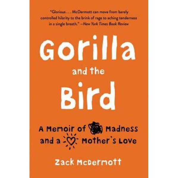 Gorilla and the Bird: A Memoir of Madness and a Mother's Love, Zack McDermott (Author)