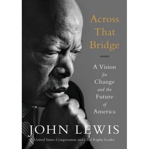 Across That Bridge: A Vision for Change and the Future of America, John Lewis (Author)