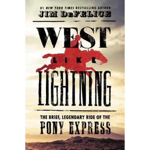 West Like Lightning: The Brief, Legendary Ride of the Pony Express, Jim DeFelice (Author)