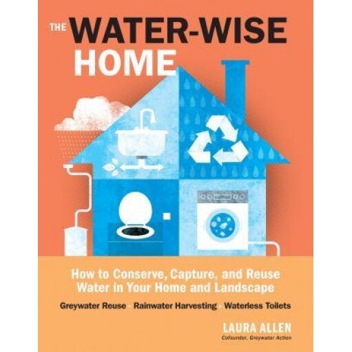 The Water-Wise Home: How to Conserve, Capture, and Reuse Water in Your Home and Landscape, Laura Allen (Author)