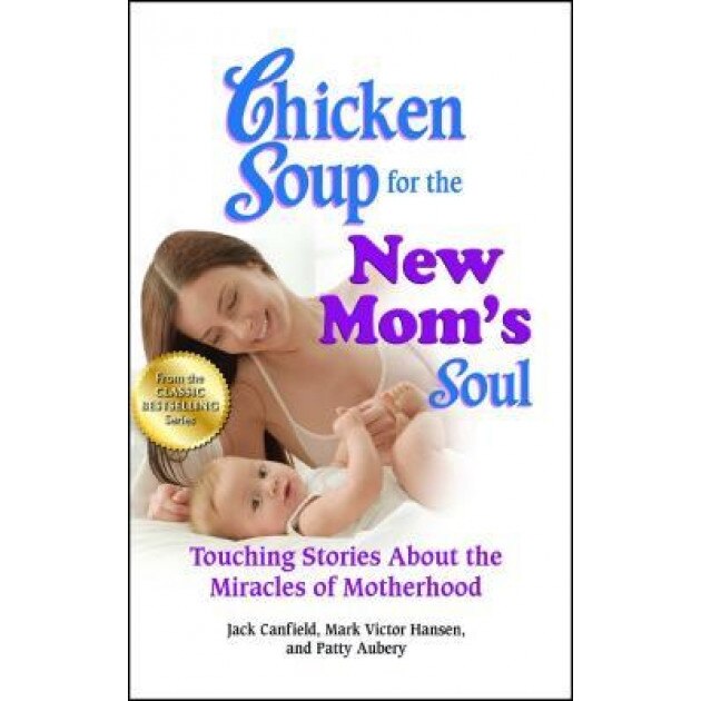 Chicken Soup for the New Mom's Soul: Touching Stories about the Miracles of Motherhood, Jack Canfield (Author)