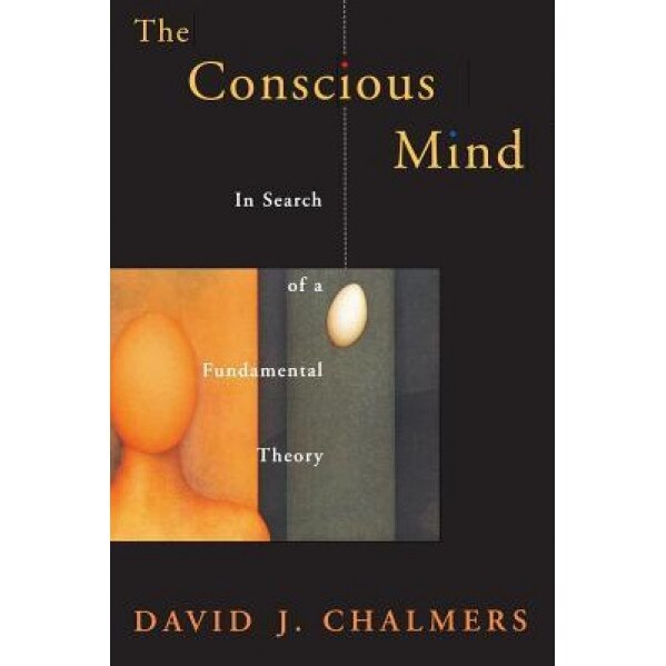 The Conscious Mind: In Search of a Fundamental Theory, David J. Chalmers