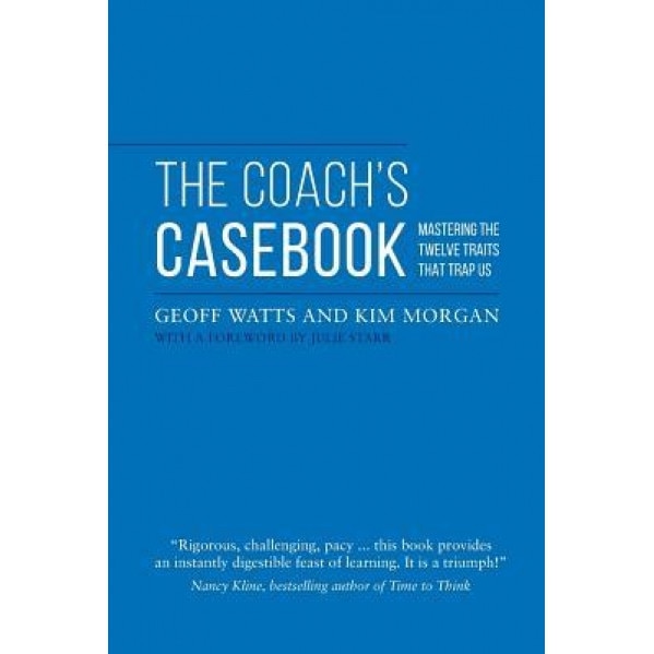 The Coach's Casebook: Mastering the Twelve Traits That Trap Us, Geoff Watts (Author)