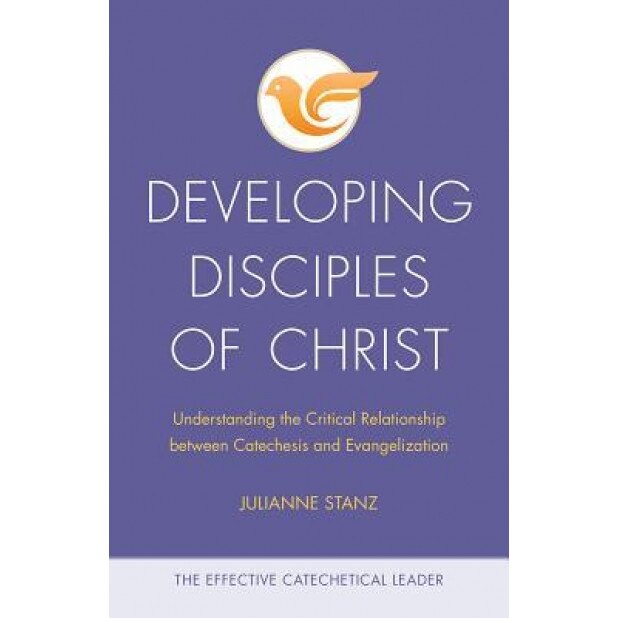 Developing Disciples of Christ: Understanding the Critical Relationship Between Catechesis and Evangelization, Julianne Stanz (Author)