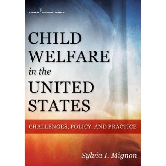 Child Welfare in the United States: Challenges, Policy, and Practice, Sylvia Mignon (Author)
