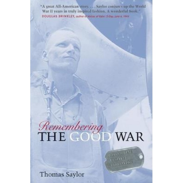 Remembering the Good War: Minnesota's Greatest Generation, Thomas Saylor (Author)