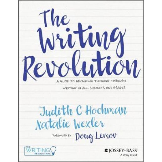 The Writing Revolution: A Straightforward Program to Help Your Students Write Well and Think Critically, Judith C. Hochman (Author)