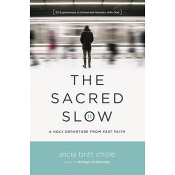 The Sacred Slow: A Holy Departure from Fast Faith, Alicia Britt Chole (Author) The Sacred Slow: A Holy Departure from Fast Faith, Alicia Britt Chole (Author)