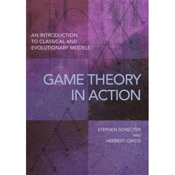 Game Theory in Action: An Introduction to Classical and Evolutionary Models, Stephen Schecter (Author)