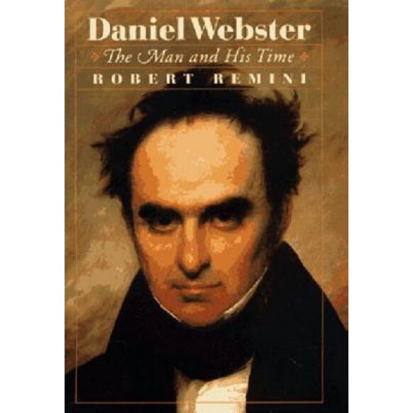 Daniel Webster: The Man and His Time, Robert Vincent Remini (Author)