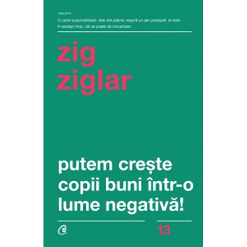 Putem creste copii buni intr-o lume negativa! Ed a III a - revizuita, Zig Ziglar