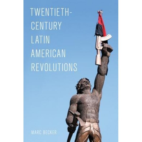 Twentieth-Century Latin American Revolutions, Marc Becker (Author)