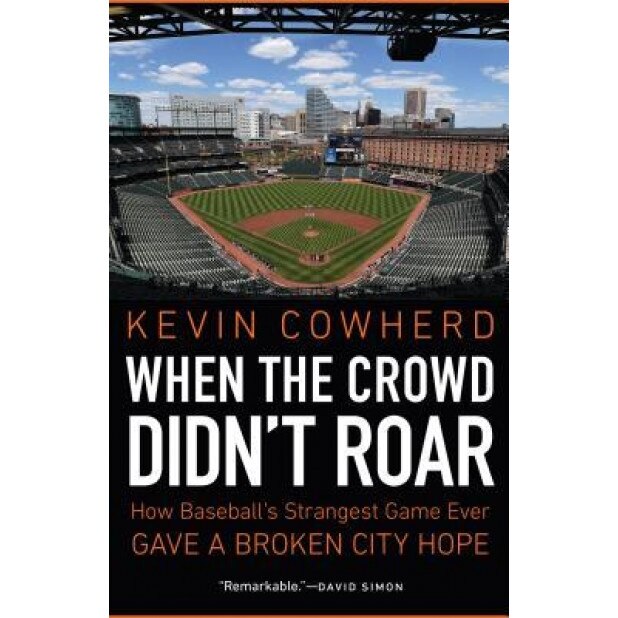 When the Crowd Didn't Roar: How Baseball's Strangest Game Ever Gave a Broken City Hope, Kevin Cowherd (Author)