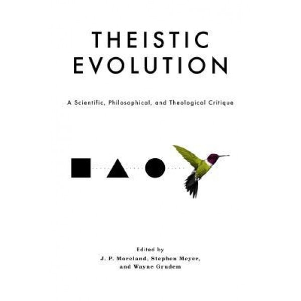 Theistic Evolution: A Scientific, Philosophical, and Theological Critique, J. P. Moreland (Editor)