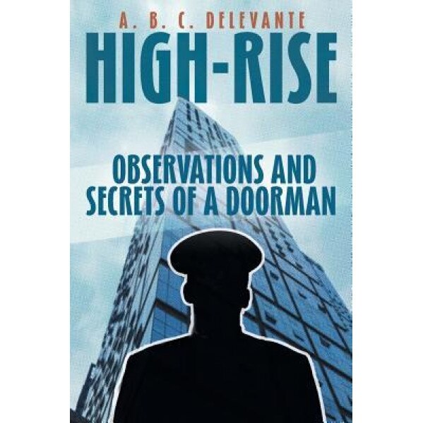High-Rise Observations and Secrets of a Doorman, A. B. C. Delevante (Author)