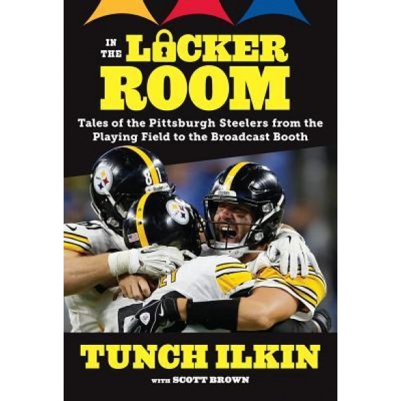 In the Locker Room: Tales of the Pittsburgh Steelers from the Playing Field to the Broadcast Booth, Tunch Ilkin (Author)
