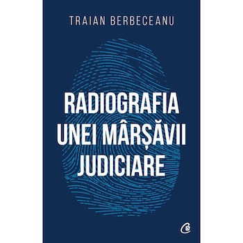 Radiografia unei marsavii judiciare, Traian Berbeceanu Radiografia unei marsavii judiciare, Traian Berbeceanu