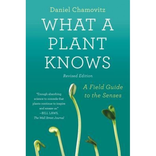 What a Plant Knows: A Field Guide to the Senses: Revised Edition, Daniel Chamovitz (Author)