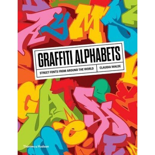 Graffiti Alphabets: Street Fonts from Around the World, Claudia Walde (Author)