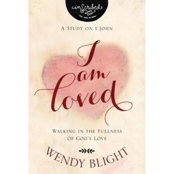 I Am Loved: Walking in the Fullness of God's Love, Wendy Blight (Author)