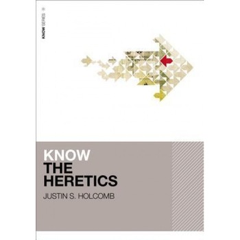 Know the Heretics, Justin S. Holcomb (Author) Know the Heretics, Justin S. Holcomb (Author)
