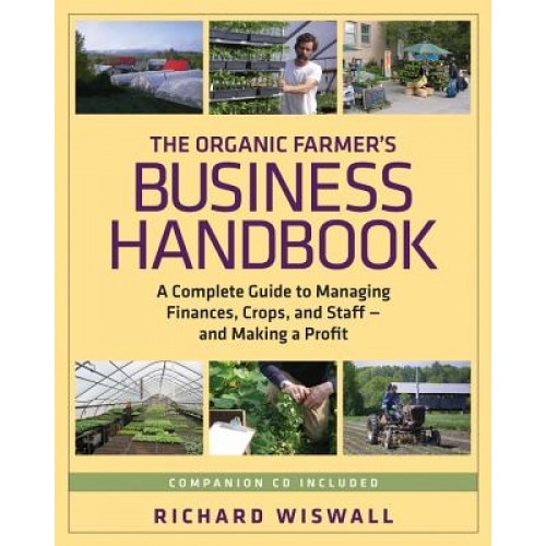 The Organic Farmer's Business Handbook: A Complete Guide to Managing Finances, Crops, and Staff-And Making a Profit [With CDROM], Richard Wiswall