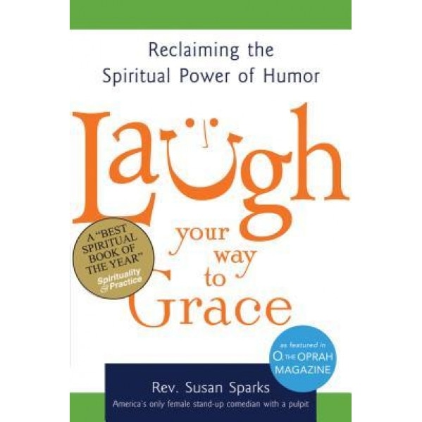 Laugh Your Way to Grace: Reclaiming the Spiritual Power of Humor, Susan Sparks