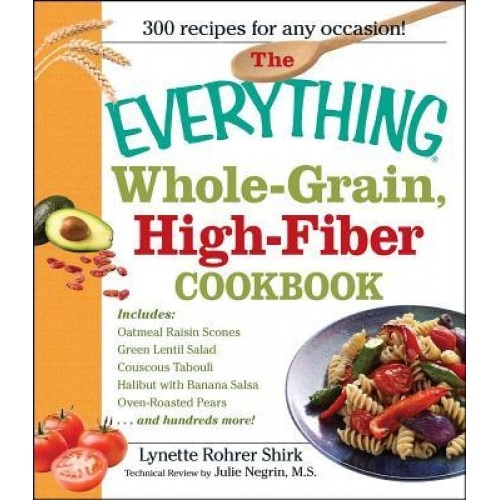 The Everything Whole-Grain, High-Fiber Cookbook: Delicious, Heart-Healthy Snacks and Meals the Whole Family Will Love, Lynette Rohrer Shirk (Author)