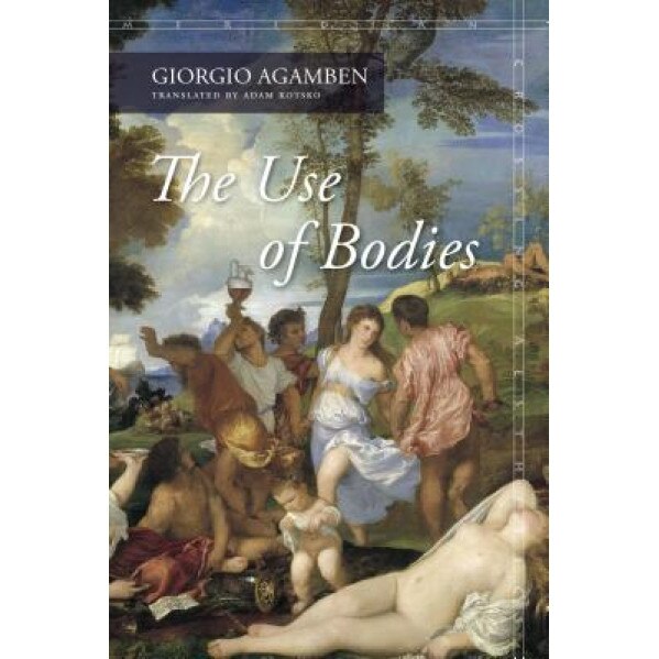 The Use of Bodies, Giorgio Agamben (Author)