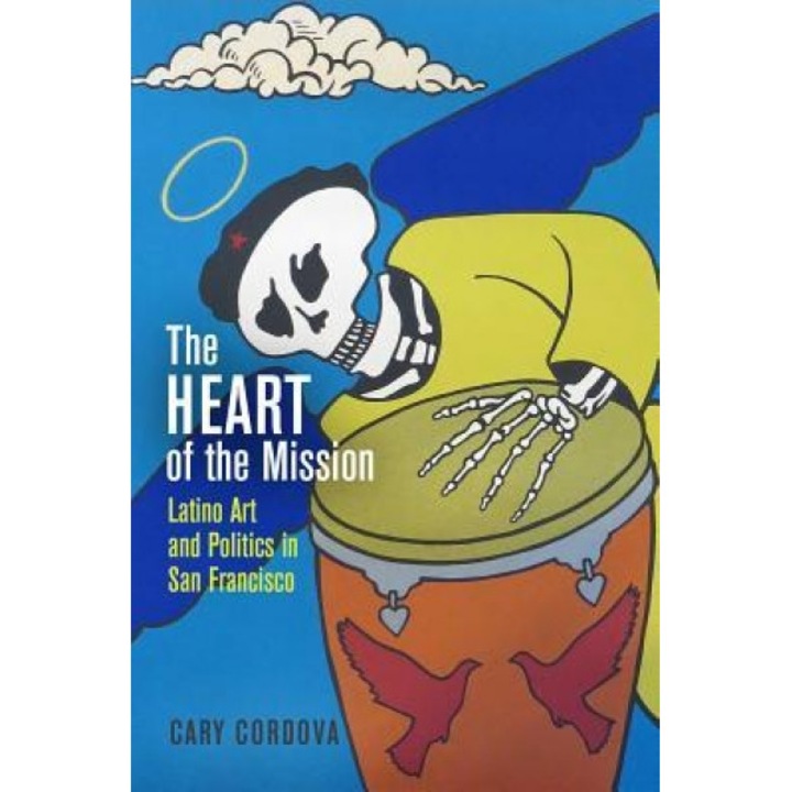 The Heart of the Mission: Latino Art and Politics in San Francisco, Cary Cordova (Author)