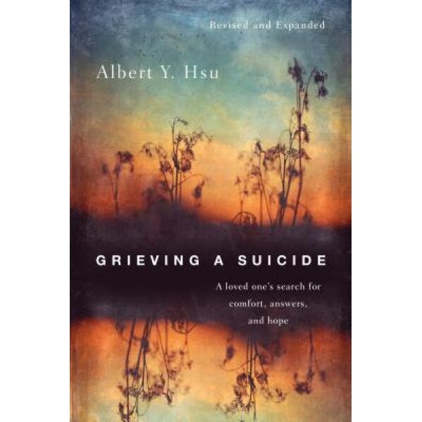 Grieving a Suicide: A Loved One's Search for Comfort, Answers, and Hope, Albert Y. Hsu (Author)
