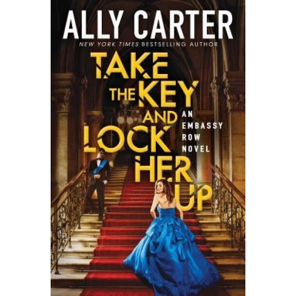 Take the Key and Lock Her Up (Embassy Row, Book 3), Ally Carter (Author)
