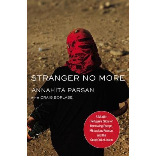 Stranger No More: A Muslim Refugee's Story of Harrowing Escape, Miraculous Rescue, and the Quiet Call of Jesus, Annahita Parsan (Author)