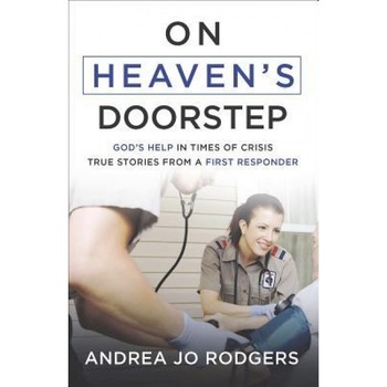 On Heaven's Doorstep: God's Help in Times of Crisis--True Stories from a First Responder, Andrea Jo Rodgers (Author) On Heaven's Doorstep: God's Help in Times of Crisis--True Stories from a First Responder, Andrea Jo Rodgers (Author)