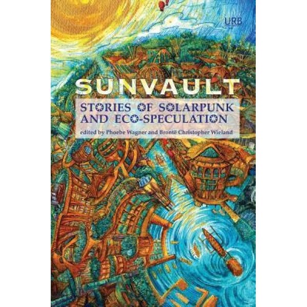Sunvault: Stories of Solarpunk and Eco-Speculation, Wagner Phoebe (Editor)