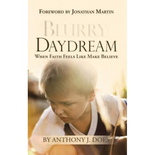 Blurry Daydream: When Faith Feels Like Make Believe, Anthony J. Does (Author)