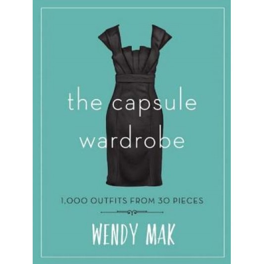 The Capsule Wardrobe: 1,000 Outfits from 30 Pieces, Wendy Mak (Author)
