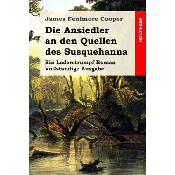 Die Ansiedler an Den Quellen Des Susquehanna: Ein Lederstrumpf-Roman. Vollstandige Ausgabe, James Fenimore Cooper (Author)