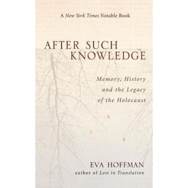 After Such Knowledge: Where Memory of the Holocaust Ends and History Begins, Eva Hoffman (Author)