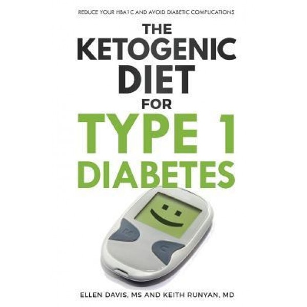 The Ketogenic Diet for Type 1 Diabetes: Reduce Your Hba1c and Avoid Diabetic Complications, Ellen Davis (Author)