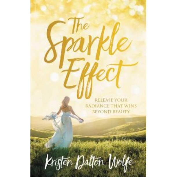 The Sparkle Effect: Release Your God-Given Radiance, Kristen Dalton Wolfe (Author)