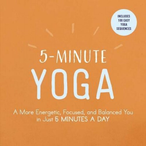 5-Minute Yoga: A More Energetic, Focused, and Balanced You in Just 5 Minutes a Day, Adams Media (Author)