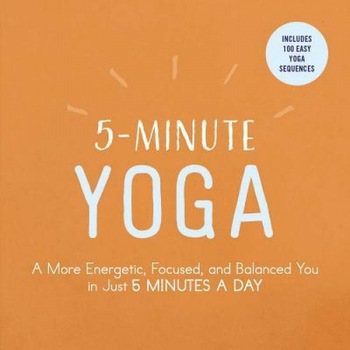 5-Minute Yoga: A More Energetic, Focused, and Balanced You in Just 5 Minutes a Day, Adams Media (Author) 5-Minute Yoga: A More Energetic, Focused, and Balanced You in Just 5 Minutes a Day, Adams Media (Author)