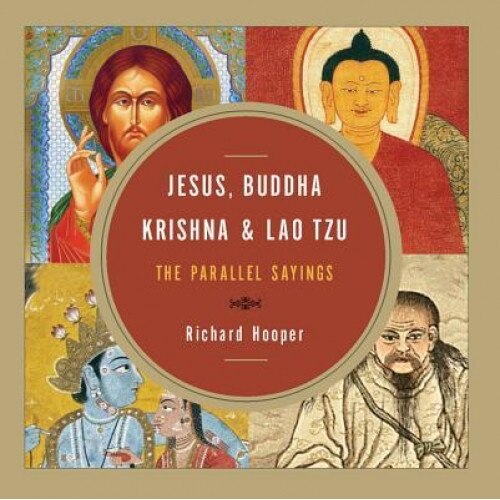 Jesus, Buddha, Krishna, & Lao Tzu: The Parallel Sayings, Richard J. Hooper (Editor)