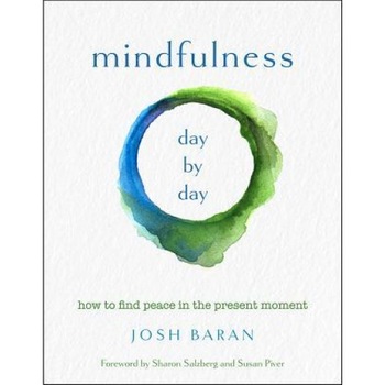Mindfulness, Day by Day: How to Find Peace in the Present Moment, Josh Baran (Author) Mindfulness, Day by Day: How to Find Peace in the Present Moment, Josh Baran (Author)
