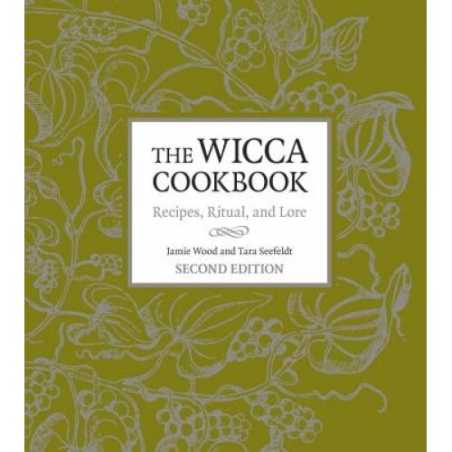 The Wicca Cookbook: Recipes, Ritual, and Lore, Tara Seefeldt, Jamie Wood
