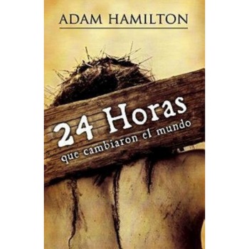 24 Horas Que Cambiaron el Mundo = 24 Hours That Changed the World, Adam Hamilton 24 Horas Que Cambiaron el Mundo = 24 Hours That Changed the World, Adam Hamilton