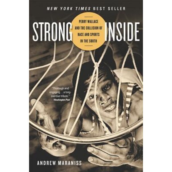 Strong Inside: Perry Wallace and the Collision of Race and Sports in the South, Andrew Maraniss (Author)