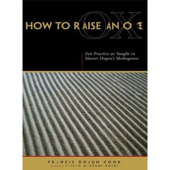 How to Raise an Ox: Zen Practice as Taught in Master Dogen's Shobogenzo, Francis Dojun Cook (Author)