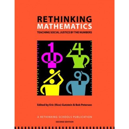 Rethinking Mathematics: Teaching Social Justice by the Numbers, Eric (Rico) Gutstein (Editor)